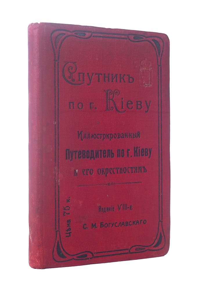 Спутникъ по г. Кіеву. Иллюстрированный путеводитель по Кіеву и его окрестностямъ. Съ адреснымъ отдѣломъ, фототипическими видами и планомъ гор. Кіева