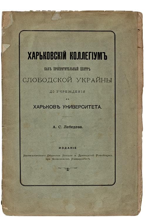 Харьковскій коллегіумъ какъ Просвѣтительный центръ Слободской Украйны до учрежденія въ Харьковѣ университета / А. С. Лебедева