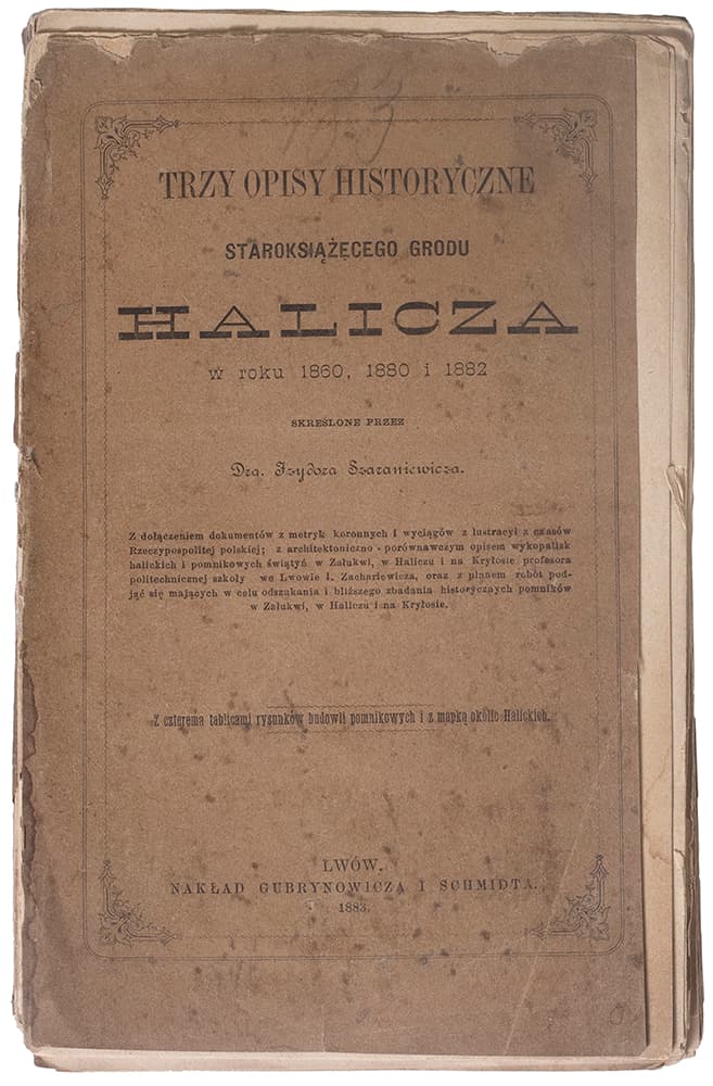 [Szaraniewicz I.] Trzy opisy historyczne staroksiążęgo Halicza w roku 1860, 1880 i 1882