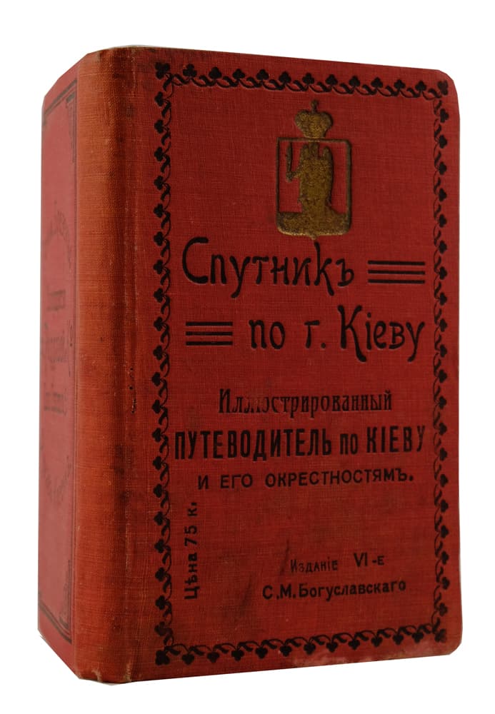 Спутникъ по г. Кіеву. Иллюстрированный путеводитель по Кіеву и его окрестностямъ. Съ адреснымъ отдѣломъ, фототипическими видами и планомъ гор. Кіева