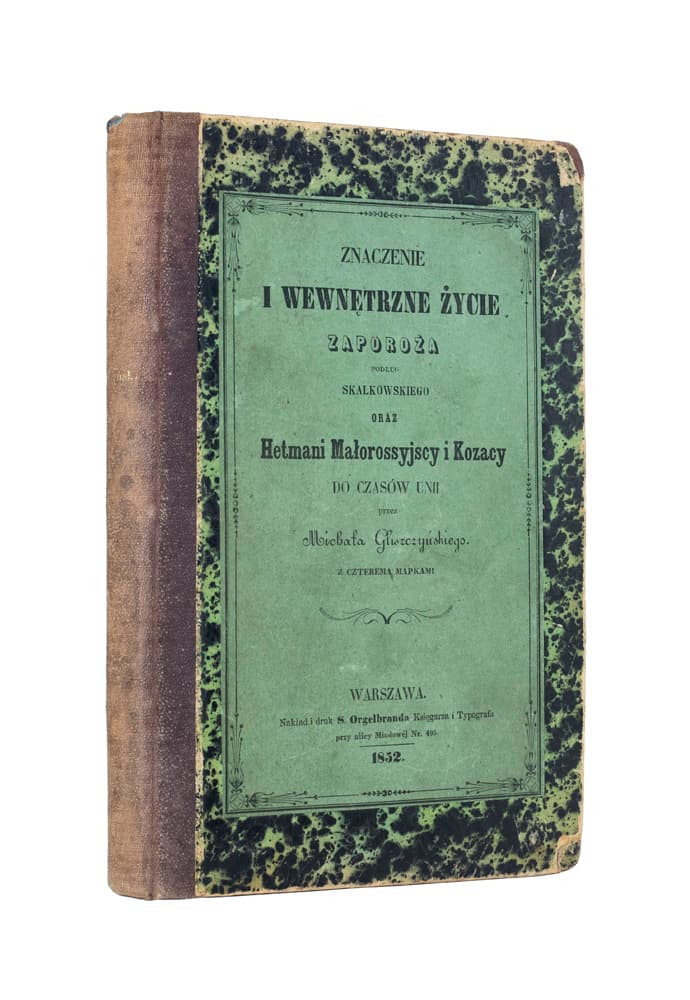 [Gliszczynski M.] Znaczenie i wewnetrzne źycie Zaporoźa / podlug Skalkowskiego oraz Hetmani malorossyjscy i Kozacy do czasów unii / przez Michala Gliszczynskiego. Z czterema mарkаmі
